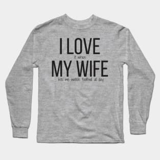 I LOVE it when MY WIFE lets me watch football all day Long Sleeve T-Shirt